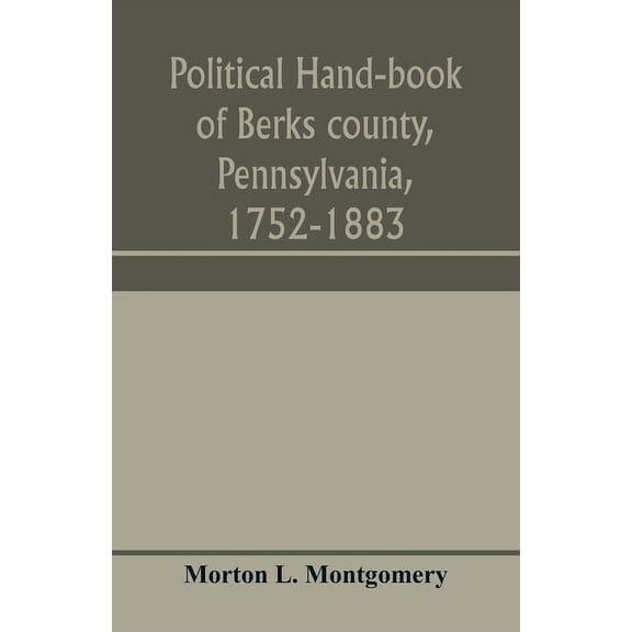 Political hand-book of Berks county, Pennsylvania, 1752-1883, (Paperback)