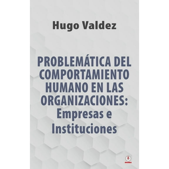 ProblemÃ¡tica Del Comportamiento Humano En Las Organizaciones: Empresas e Instituciones, (Paperback)