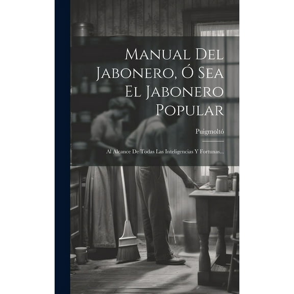 Manual Del Jabonero, Ó Sea El Jabonero Popular: Al Alcance De Todas Las Inteligencias Y Fortunas... (Hardcover)