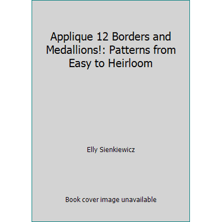 Applique 12 Borders and Medallions!: Patterns from Easy to Heirloom [Paperback - Used]