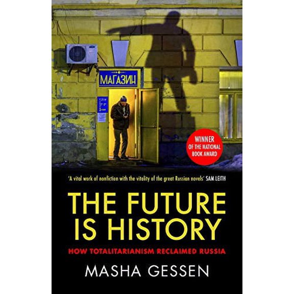 The Future is History: How Totalitarianism Reclaimed Russia