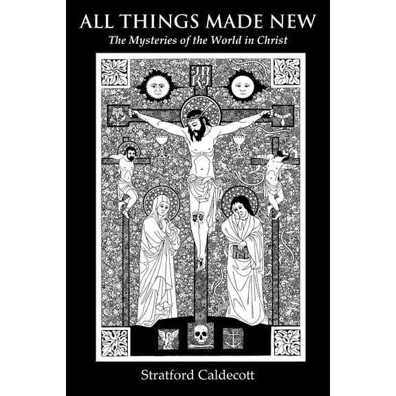 All Things Made New: The Mysteries of the World in Christ, (Paperback)