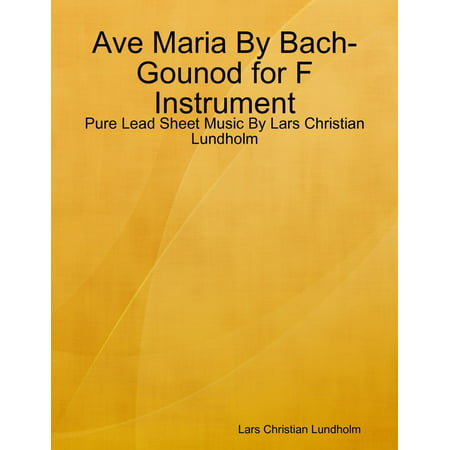 Ave Maria By Bach-Gounod for F Instrument - Pure Lead Sheet Music By Lars Christian Lundholm - (Ave Maria Best Rendition)