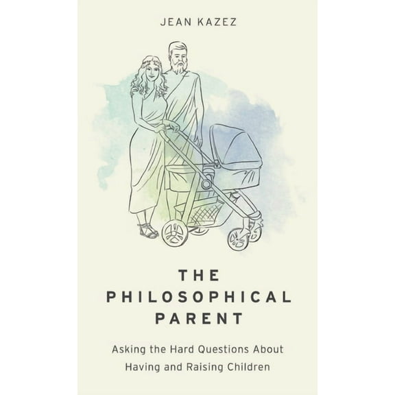 Philosophical Parent: Asking the Hard Questions about Having and Raising Children, (Hardcover)