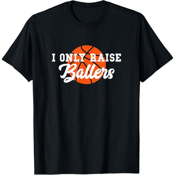 I Only Raise Ballers Funny Basketball Mom Dad Bball Gift T-Shirt