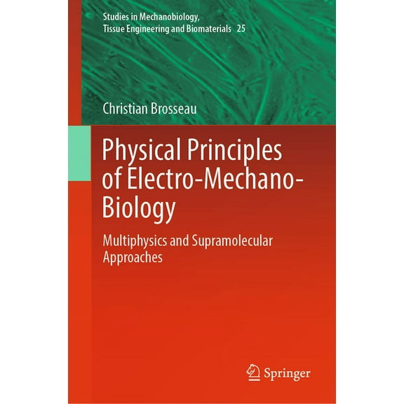 Studies in Mechanobiology, Tissue Engine Physical Principles of Electro-Mechano-Biology: Multiphysics and Supramolecular Approaches, Book 25, (Hardcover)