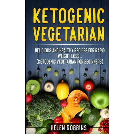 Ketogenic Diet Ketogenic Vegetarian: Delicious and Healthy recipes for rapid weight loss... (Ketogenic Vegetarian Diet For Beginners), Book 4, (Paperback)