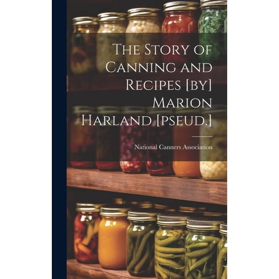 The Story of Canning and Recipes [by] Marion Harland [pseud.] (Hardcover)