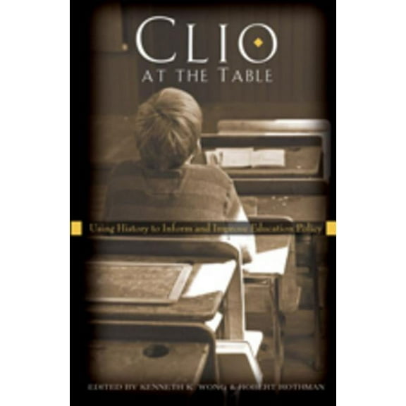 History of Schools and Schooling Clio at the Table; Using History to Inform and Improve Education Policy, Book 52, (Hardcover)