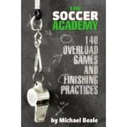 Pre-Owned The Soccer Academy: 140 Overload Games and Finishing Practices (Paperback 9781591641087) by Michael Beale