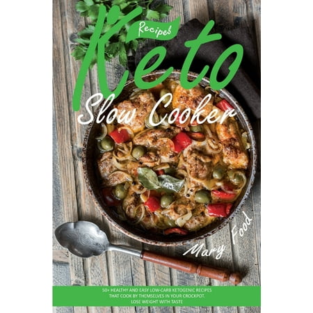 Get The Keto Slow Cooker Recipes Keto Slow Cooker Recipes Healthy And Easy Low Carb Ketogenic Recipes For All The Family That Cook By Themselves In Your Crockpot Lose Weight With Taste Paperback
