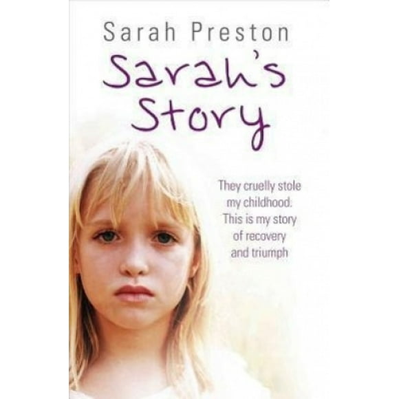 Sarah's Story: Ils Ont Cruellement Volé Mon Enfance. Ceci Est Mon Histoire de Récupération et de Triomphe.