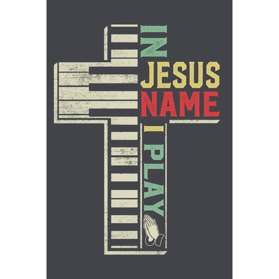 In Jesus Name I Play: 6x9'', 110 pages, Christian sheet music for piano lover Gift Men Women Vintage Piano Gift (Paperback)