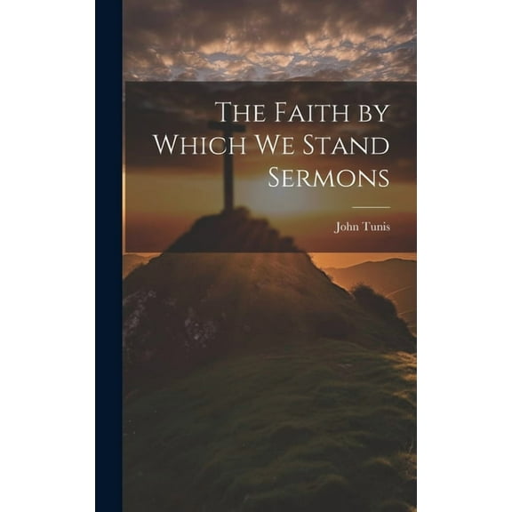 The Faith by Which We Stand Sermons (Hardcover)