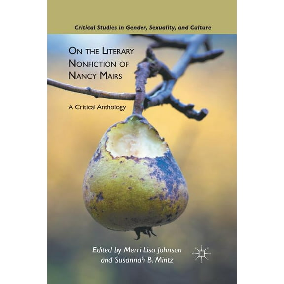 Critical Studies in Gender, Sexuality, a On the Literary Nonfiction of Nancy Mairs: A Critical Anthology, (Paperback)
