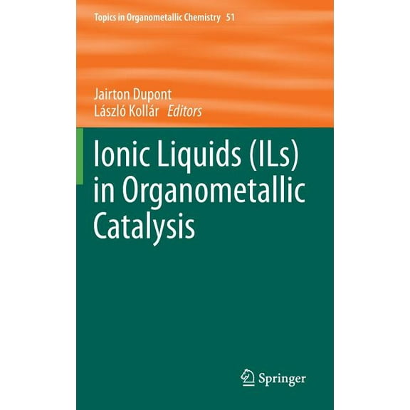 Topics in Organometallic Chemistry Ionic Liquids (Ils) in Organometallic Catalysis, Book 51, (Hardcover)