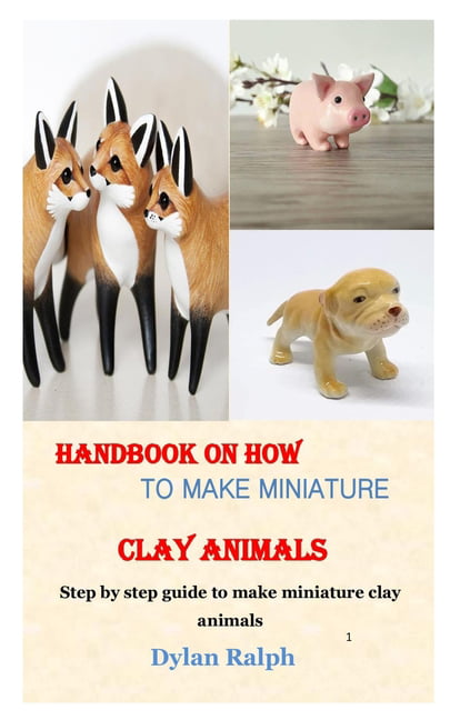 Handbook on How to Make Miniature Clay Animals : Step by step guide to make  Miniature Clay Animals (Paperback) 