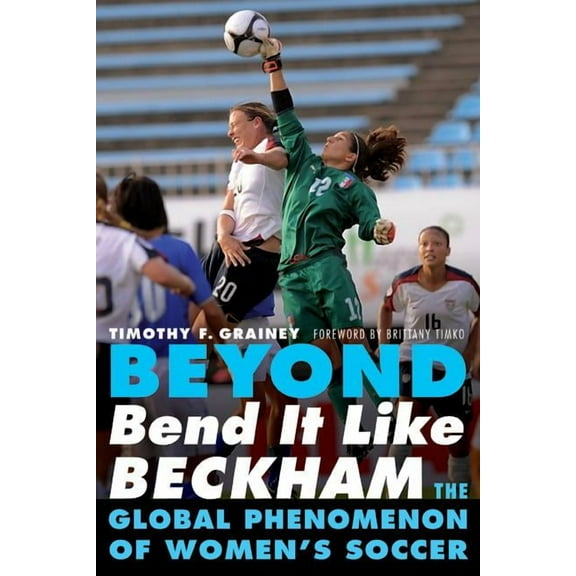 Beyond Bend It Like Beckham: The Global Phenomenon of Women's Soccer, (Paperback)