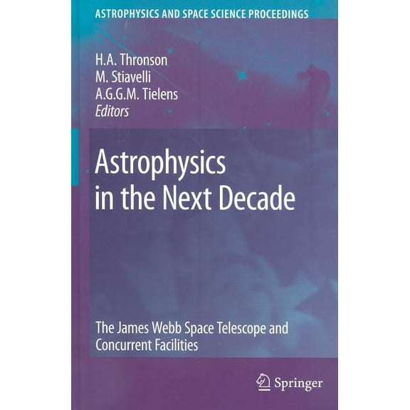 Astrophysics and Space Science Proceedin Astrophysics in the Next Decade: The James Webb Space Telescope and Concurrent Facilities, (Hardcover)