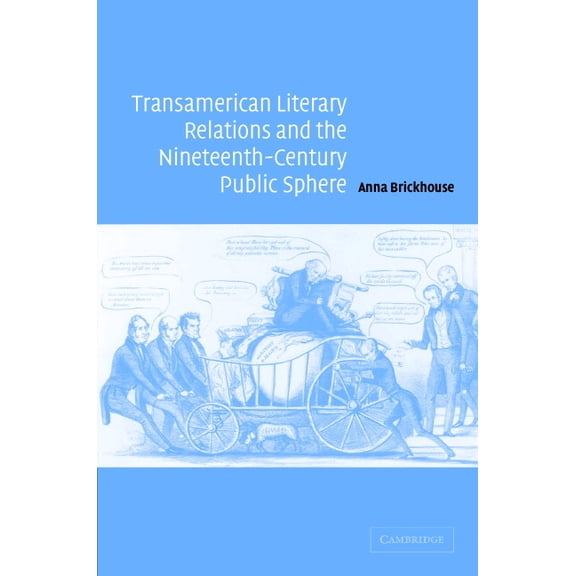 Cambridge Studies in American Literature Transamerican Literary Relations and the Nineteenth-Century Public Sphere, Book 145, (Hardcover)
