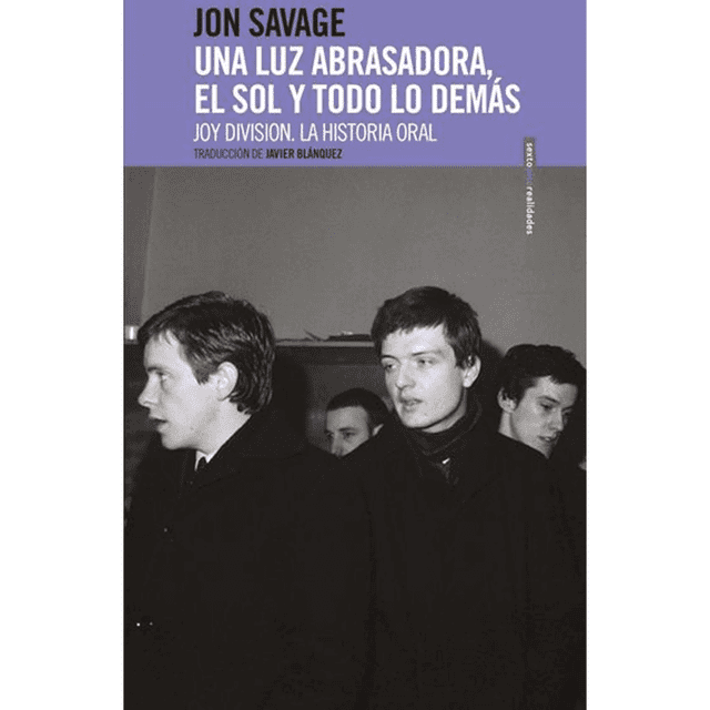 Libro Una Luz Abrasadora, El Sol Y Todo Lo Demas. Joy Divison. La Historia Oral Tapa Blanda, Autor Jon Savage, Editorial Sexto Piso