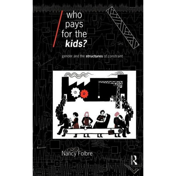 Economics as Social Theory Who Pays for the Kids?: Gender and the Structures of Constraint, (Hardcover)