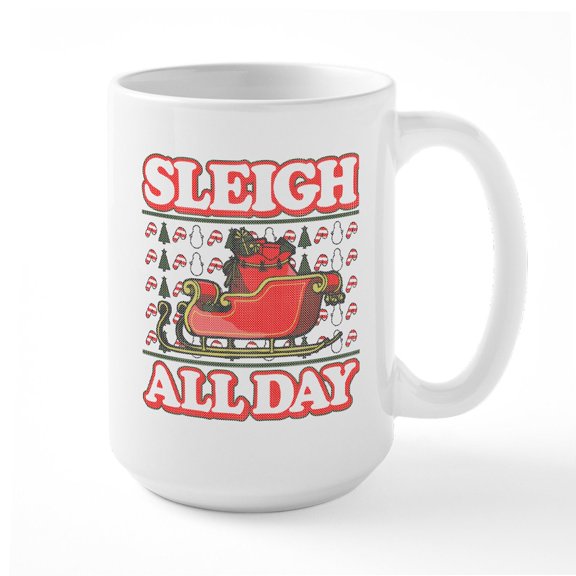 CafePress - Sleigh All Day - 15 oz Ceramic Large White Novelty Mug