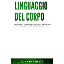 Linguaggio del Corpo: I segreti della comunicazione non verbale per leggere la mente delle persone e interpretare le loro emozioni. (Paperback)