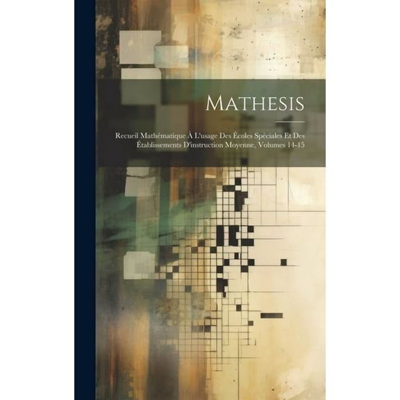 Mathesis: Recueil Mathématique À L'usage Des Écoles Spéciales Et Des Établissements D'instruction Moyenne, Volumes 14-15, (Hardcover)