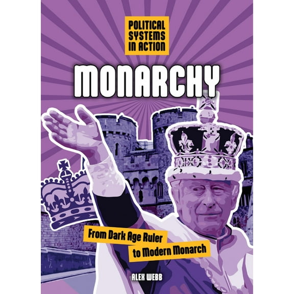 Political Systems in Action Monarchy: From Dark Age Ruler to Modern Monarch, (Hardcover)