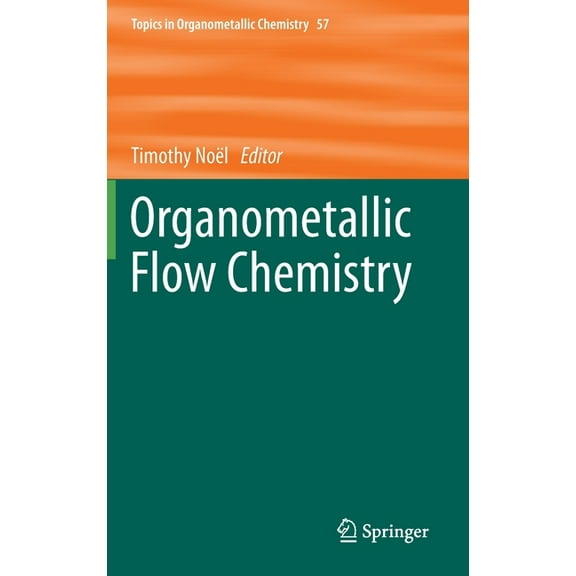 Topics in Organometallic Chemistry Organometallic Flow Chemistry, Book 57, (Hardcover)