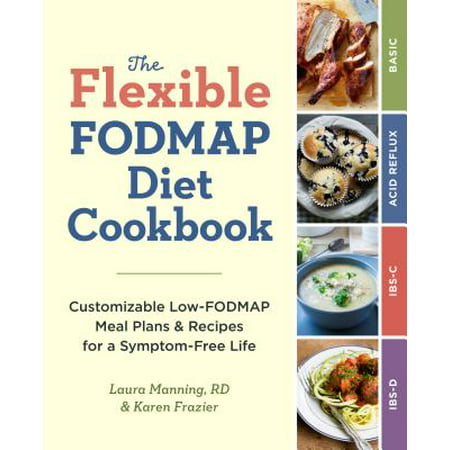 The Flexible Fodmap Diet Cookbook : Customizable Low-Fodmap Meal Plans & Recipes for a Symptom-Free