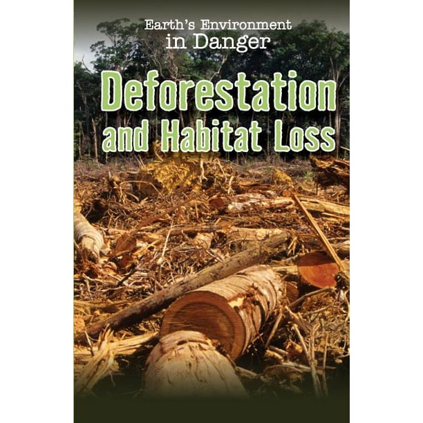 Earth's Environment in Danger Deforestation and Habitat Loss