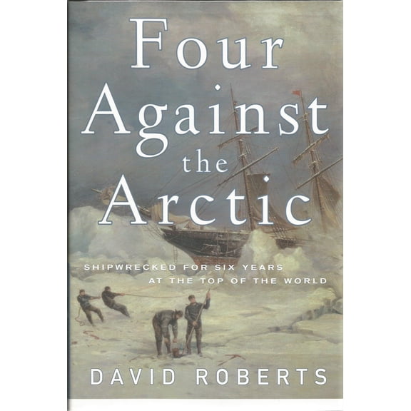 Pre-Owned Four Against the Arctic: Shipwrecked for Six Years at the Top of the World