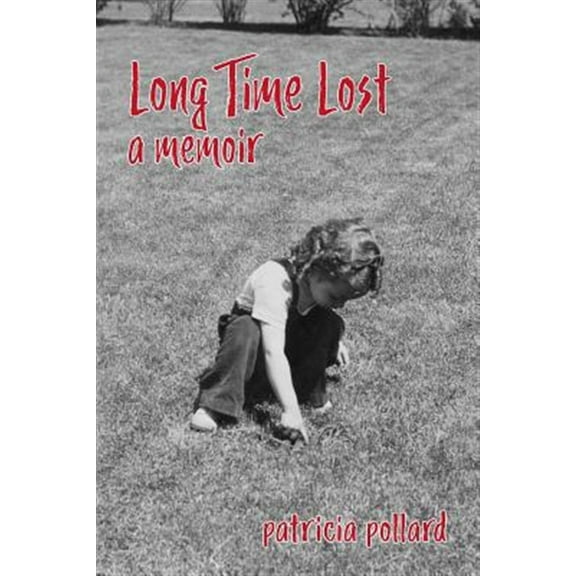 Long Time Lost: A Memoir (Paperback) by Patricia Pollard