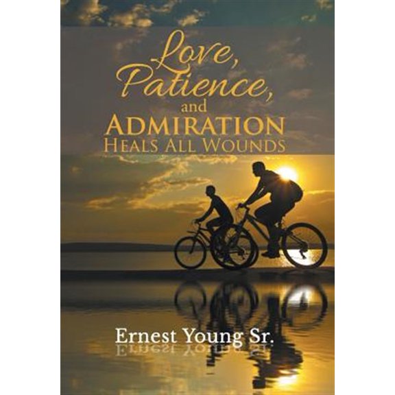Pre-Owned Love, Patience, and Admiration Heals All Wounds, (Hardcover)