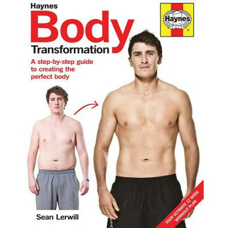 Body Transformation Handbook : A Step-By-Step Guide to Creating the Perfect Body - Your Ultimate 12 Week Workout