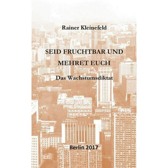 Seid fruchtbar und mehret euch : Das Wachstumsdiktat (Paperback)