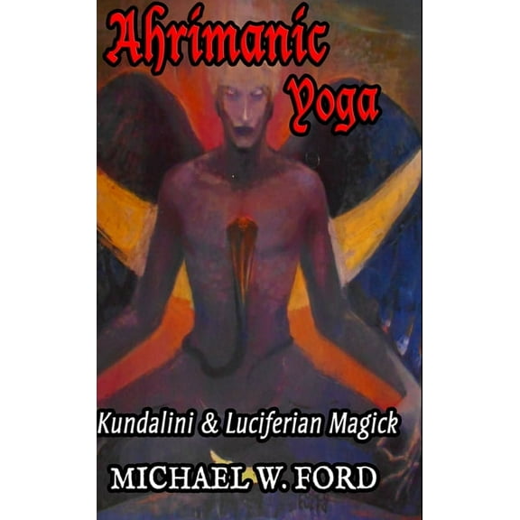 Ahrimanic Yoga: Kundalini & Luciferian Magick, (Hardcover)