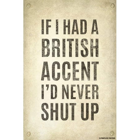 If I Had A British Accent, I'd Never Shut Up Poster (The Best British Accent)