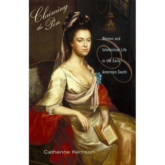 Claiming the Pen: Women and Intellectual Life in the Early American South, (Hardcover)