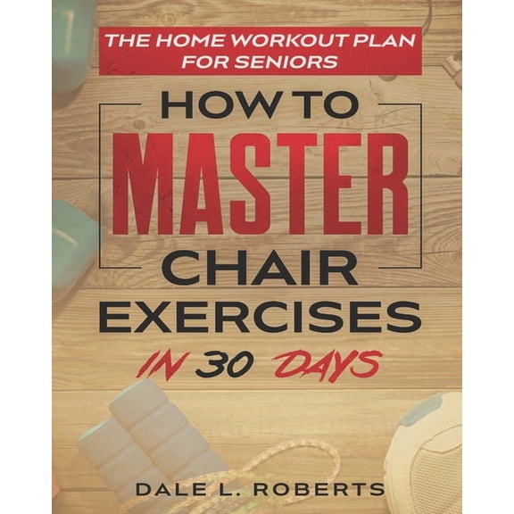 Fitness Short Reads The Home Workout Plan for Seniors: How to Master Chair Exercises in 30 Days, Book 6, (Paperback)