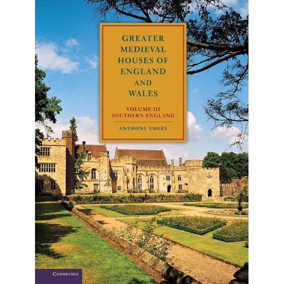Greater Medieval Houses Greater Medieval Houses of England and Wales, 1300 1500: Volume 3, Southern England, (Hardcover)