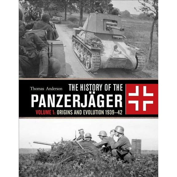 The History of the Panzerjäger: Volume 1: Origins and Evolution 1939-42, (Hardcover)