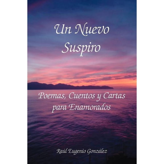 Un Nuevo Suspiro : Poemas, Cuentos Y Cartas Para Enamorados