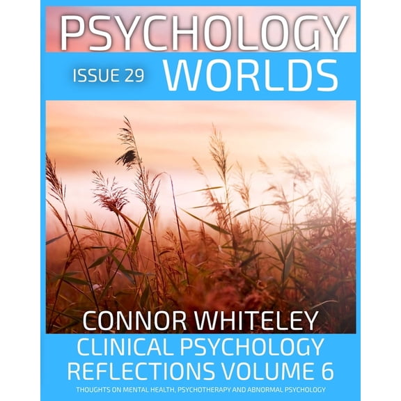 Psychology Worlds Issue 29: Clinical Psychology Reflections Volume 6 Thoughts On Mental Health, Psychotherapy and Abnormal Psychology, Book 29, (Paperback)