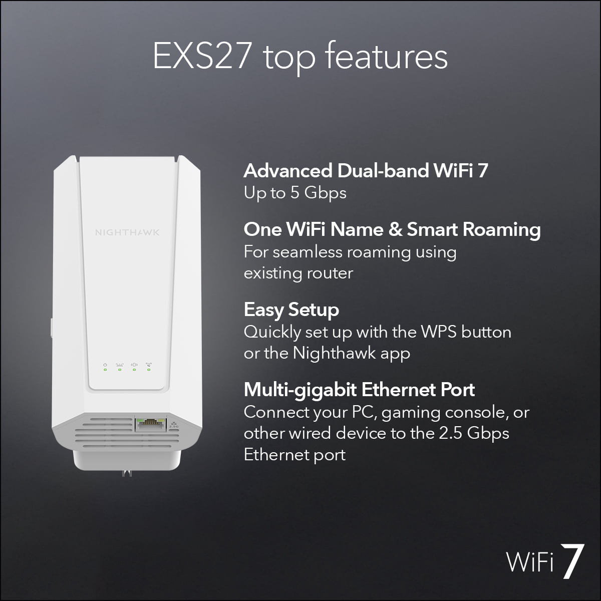 NETGEAR WiFi 7 Range Extender (EXS27) – Add up to 1,500 sq. ft., 45 devices with BE5000 Dual-Band Wireless Signal Booster & Repeater (up to 5 Gbps speed), WPA3 Security, Smart Roaming, One WiFi Name