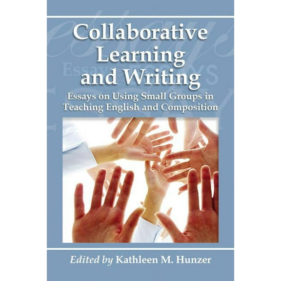 Collaborative Learning and Writing: Essays on Using Small Groups in Teaching English and Composition, (Paperback)