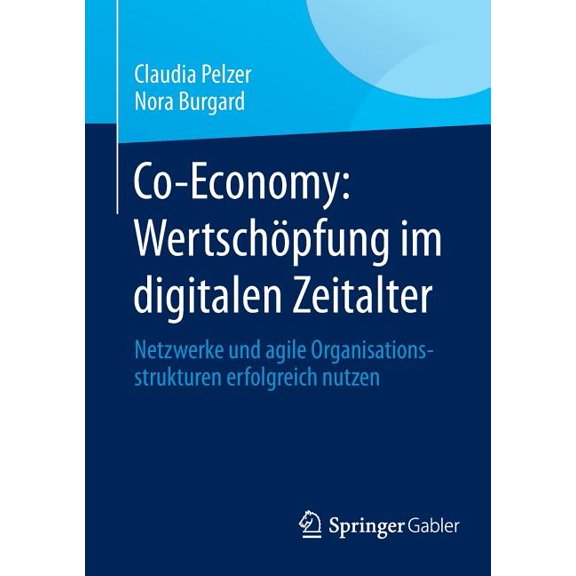 Co-Economy: Wertschöpfung Im Digitalen Zeitalter: Netzwerke Und Agile Organisationsstrukturen Erfolgreich Nutzen, (Paperback)