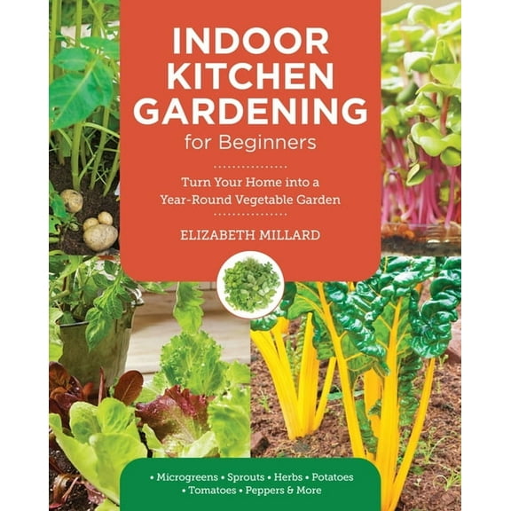 Indoor Kitchen Gardening for Beginners: Turn Your Home Into a Year-Round Vegetable Garden - Microgreens - Sprouts - Herb, (Paperback)